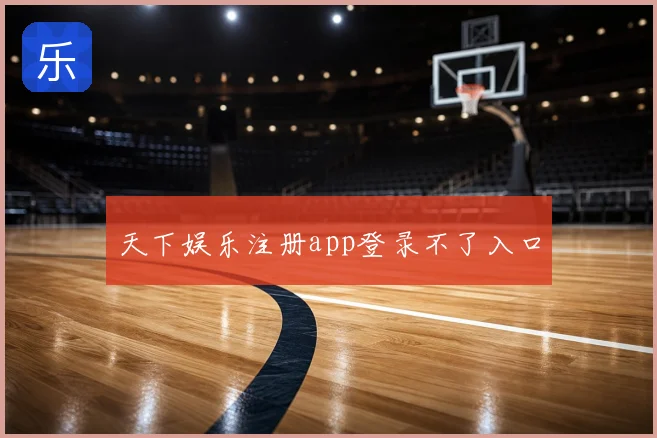 天下娱乐注册app登录不了入口