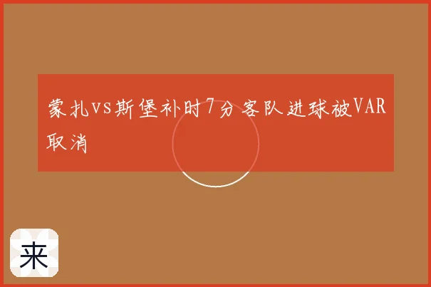 蒙扎vs斯堡补时7分客队进球被VAR取消