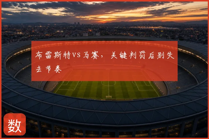 布雷斯特vs马赛，关键判罚后别失去节奏